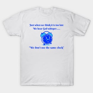 God doesn't use the same clock that we use. T-Shirt